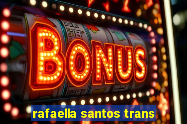 rafaella santos trans